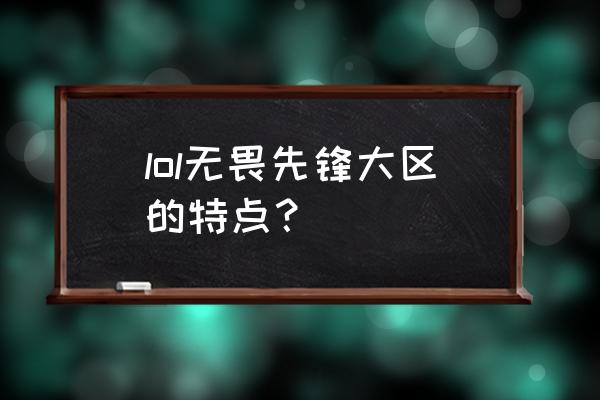 无畏先锋特色 lol无畏先锋大区的特点？