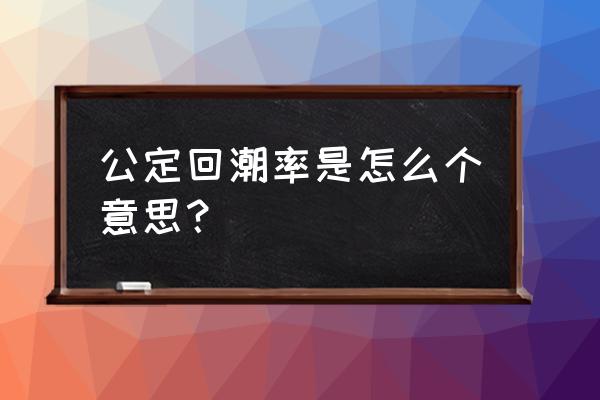 公定回潮率的概念 公定回潮率是怎么个意思？