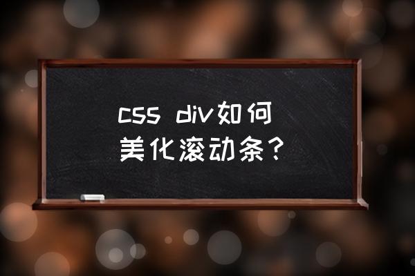 css滚动条颜色 css div如何美化滚动条？