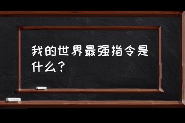 我的世界最强指令大全 我的世界最强指令是什么？