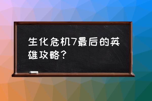 生化危机7全武器攻略 生化危机7最后的英雄攻略？