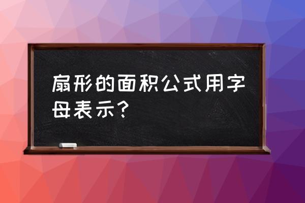 扇形面积公式是什么 扇形的面积公式用字母表示？