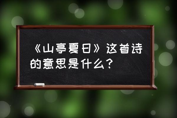 山亭夏日的意思解释 《山亭夏日》这首诗的意思是什么？