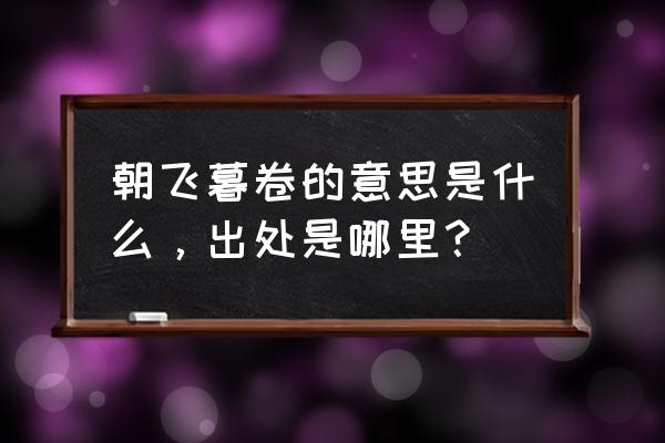 朝飞暮卷出自 朝飞暮卷的意思是什么，出处是哪里？