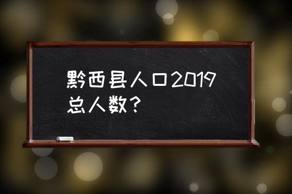 贵州省黔西县有多少人口 黔西县人口2019总人数？