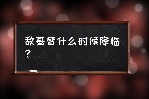 反基督者里真的做了 敌基督什么时候降临？