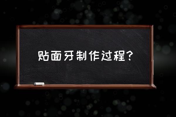 牙齿贴片过程 贴面牙制作过程？