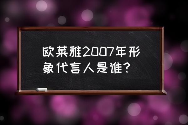 欧莱雅美发代言人 欧莱雅2007年形象代言人是谁？