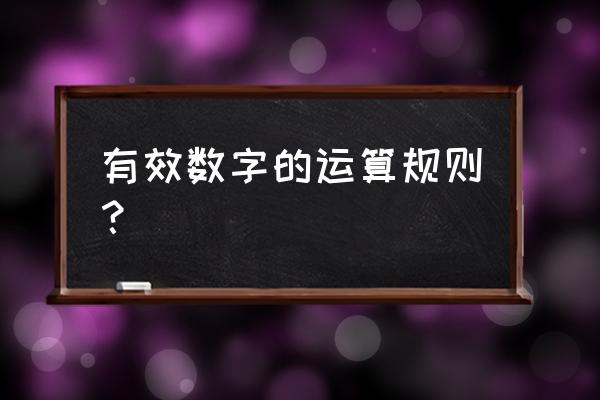 有效数字的运算法则 有效数字的运算规则？