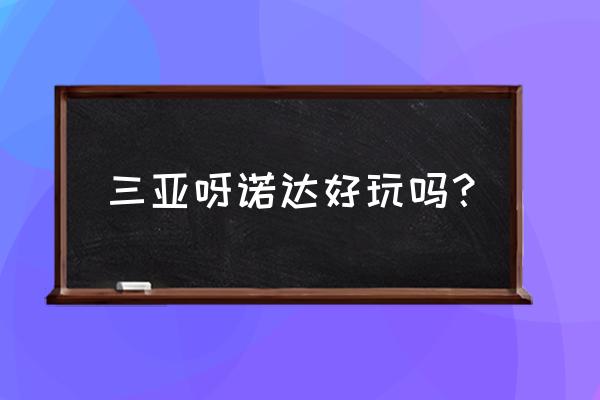 呀诺达雨林风景区 三亚呀诺达好玩吗？