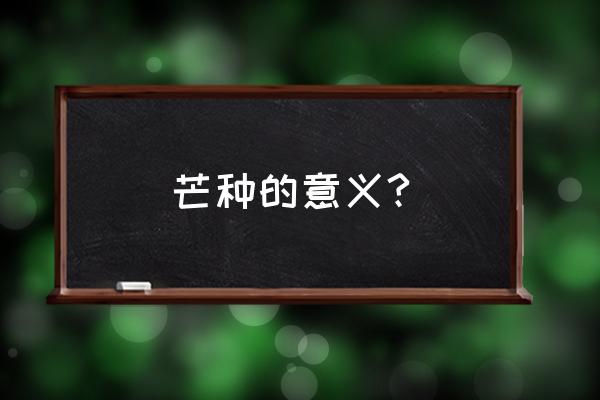 芒种的意义是什么 芒种的意义?