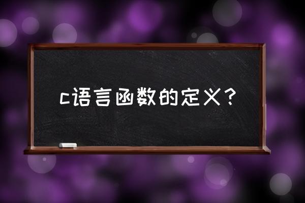 c语言函数定义 c语言函数的定义？