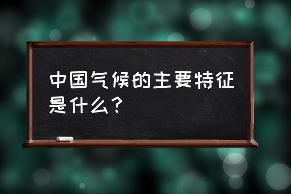 中国的主要气候 中国气候的主要特征是什么？