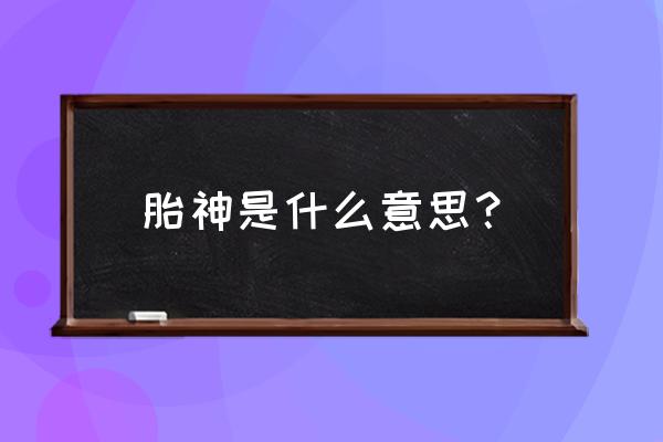 你个胎神是什么意思 胎神是什么意思？