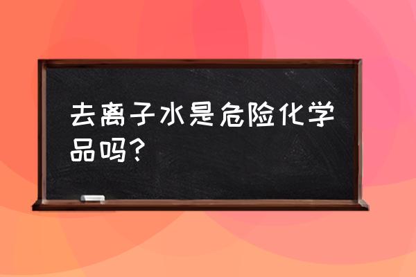 去离子水设备原理 去离子水是危险化学品吗？