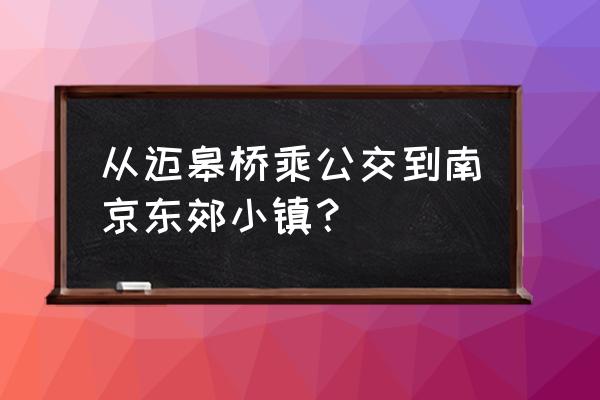 东郊小镇1号路 从迈皋桥乘公交到南京东郊小镇？