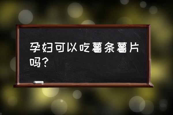 孕妇能吃薯片零食么 孕妇可以吃薯条薯片吗？