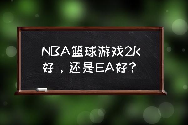 ea游戏nba NBA篮球游戏2K好，还是EA好？