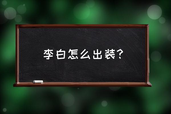 李白的出装和打法 李白怎么出装？