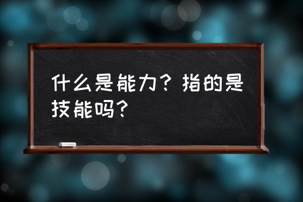 都市之全能技能 什么是能力？指的是技能吗？