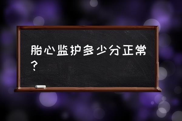 胎心监护评分为10分 胎心监护多少分正常？