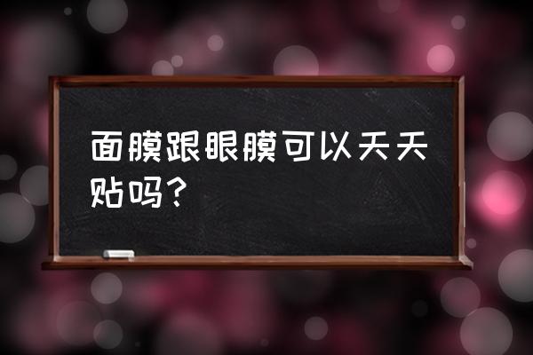 面膜眼膜可以天天用吗 面膜跟眼膜可以天天贴吗？