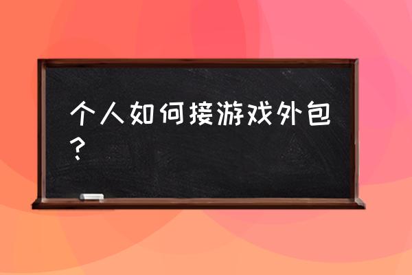 游戏运营外包 个人如何接游戏外包？