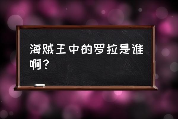 海贼王罗拉是谁 海贼王中的罗拉是谁啊？