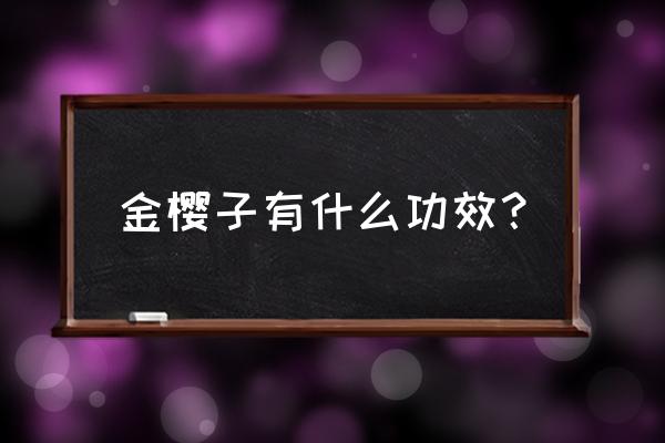 金樱肉的功效与作用 金樱子有什么功效？