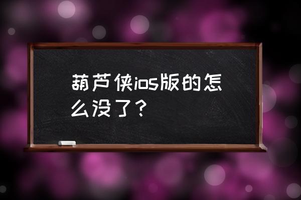 葫芦侠ios版免越狱 葫芦侠ios版的怎么没了？