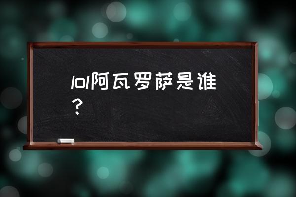 阿瓦罗萨是哪个英雄 lol阿瓦罗萨是谁？