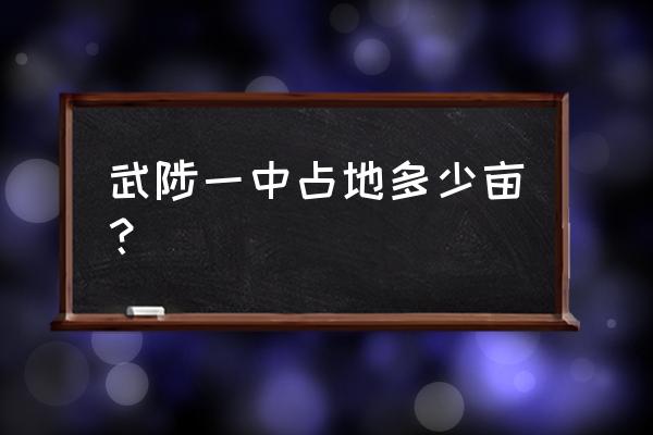 武陟一中占地面积多少亩 武陟一中占地多少亩？