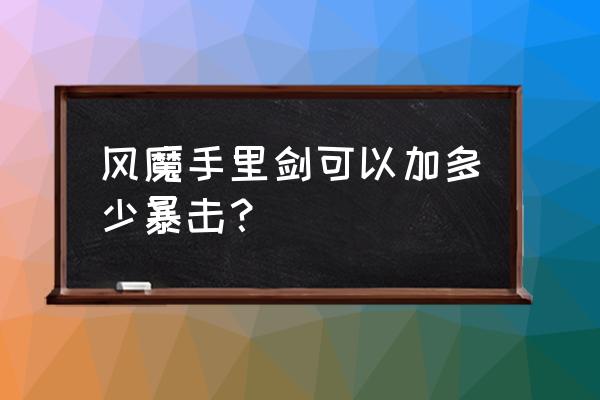 火影忍者风魔手里剑 风魔手里剑可以加多少暴击？