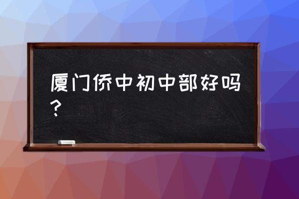 演武第二小学好不好 厦门侨中初中部好吗？