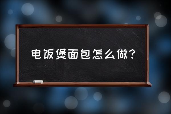 电饭煲简易面包的做法 电饭煲面包怎么做？