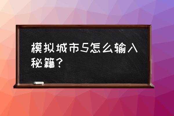 模拟城市5秘籍怎么输入 模拟城市5怎么输入秘籍？