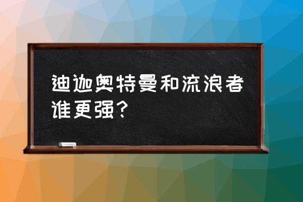 危险流浪者vs奥特曼 迪迦奥特曼和流浪者谁更强？