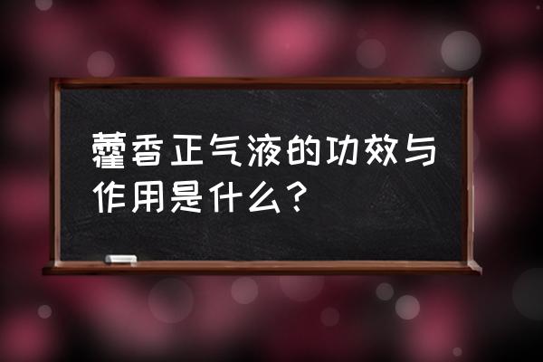 藿香正气液的作用与功效 藿香正气液的功效与作用是什么？