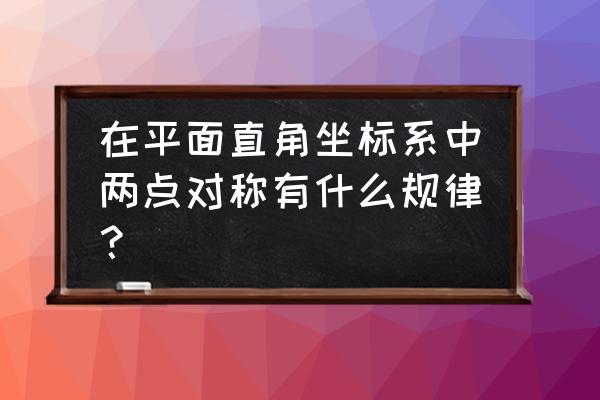 平面直角坐标系的规律 在平面直角坐标系中两点对称有什么规律？