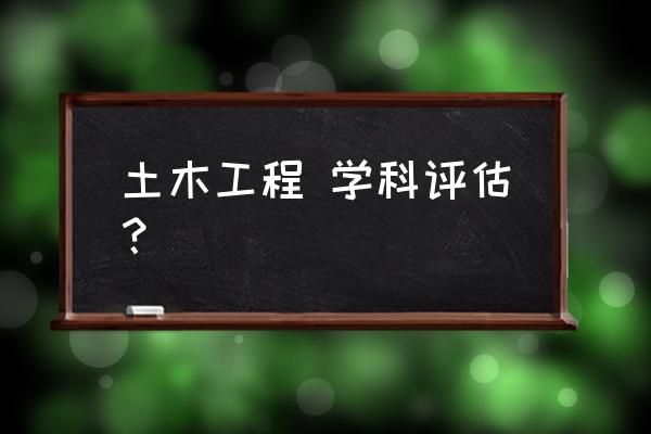 中国最好学科排名土木工程 土木工程 学科评估？