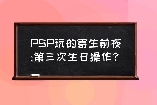 寄生前夜第三次生日难度 PSP玩的寄生前夜:第三次生日操作？