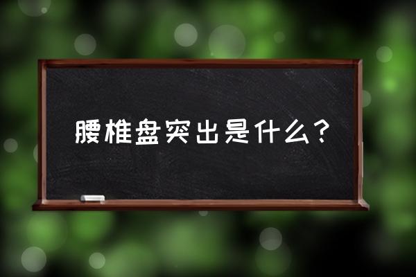 摸到腰椎有个骨头突出 腰椎盘突出是什么？