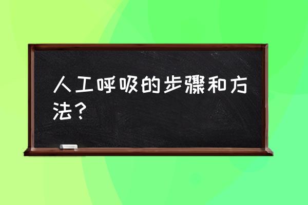 请问人工呼吸是怎么做的 人工呼吸的步骤和方法？