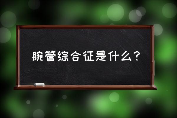 腕管综合征名词解释 腕管综合征是什么？