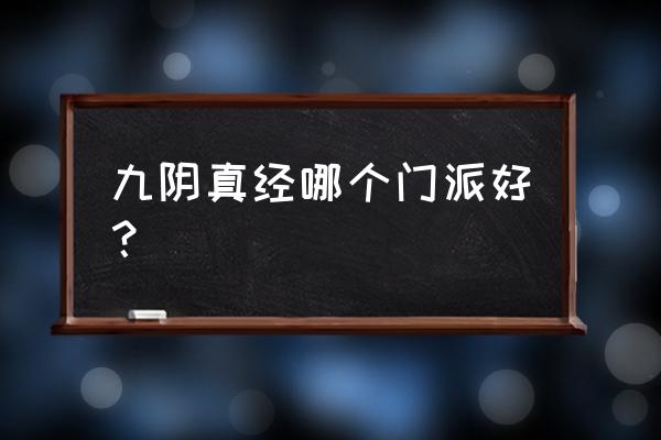 九阴真经门派介绍 九阴真经哪个门派好？