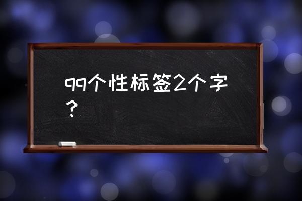 qq标签2个字 qq个性标签2个字？