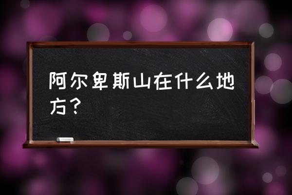 阿尔卑斯山地理位置 阿尔卑斯山在什么地方？