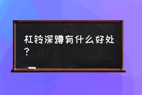 杠铃深蹲是练什么的 杠铃深蹲有什么好处？