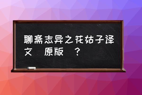 《聊斋志异之花姑子》原文 聊斋志异之花姑子译文(原版)？