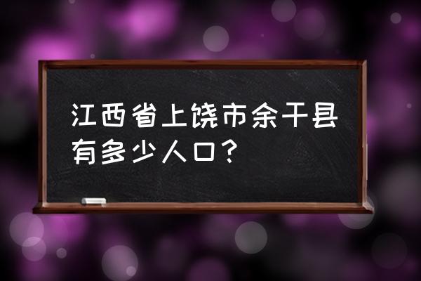 上饶市余干县有多少人口 江西省上饶市余干县有多少人口？